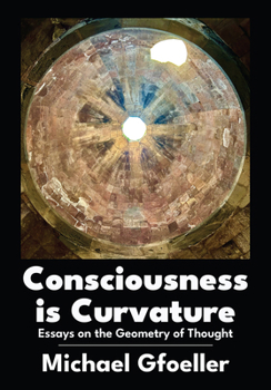 Hardcover Consciousness Is Curvature: Essays on the Geometry of Thought Book