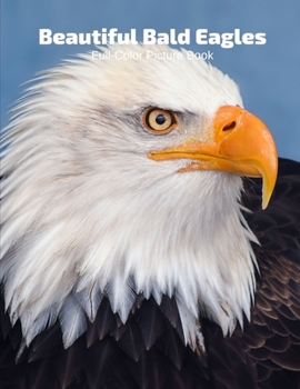Paperback Beautiful Bald Eagles Full-Color Picture Book: American Birds Photography Book- Birds Nature Animals Book