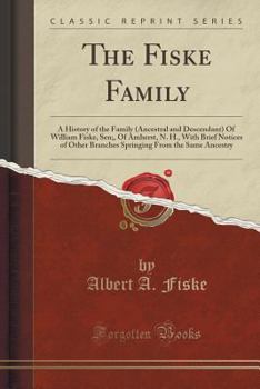 The Fiske Family: A History of the Family (Ancestral and Descendant) of William Fiske, Sen., of Amherst, N.H