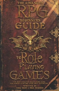 Paperback The Advanced RPG Beginners Guide to Role Playing Games: The Best Tabletop Roleplaying Guide for Gamers Starting Their First Adventure Book