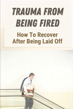 Paperback Trauma From Being Fired: How To Recover After Being Laid Off: How To Be Prepared To Get Fired Book