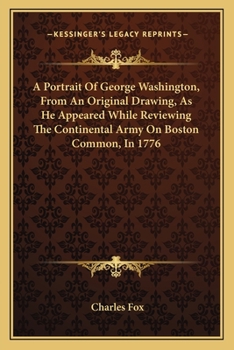 Paperback A Portrait Of George Washington, From An Original Drawing, As He Appeared While Reviewing The Continental Army On Boston Common, In 1776 Book