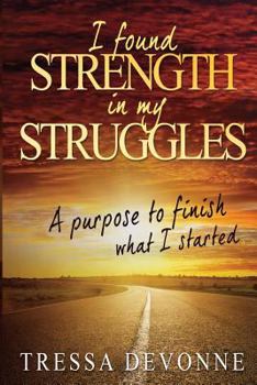 Paperback I Found Strength In My Struggles: A Purpose to Finish What I Started Book