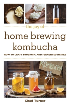 Paperback The Joy of Home Brewing Kombucha: How to Craft Probiotic and Fermented Drinks Book