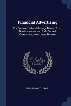 Financial Advertising: For Commercial and Savings Banks, Trust, Title Insurance, and Safe Deposit Companies, Investment Houses