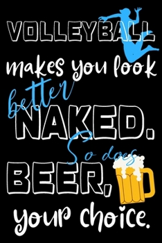 Paperback Volleyball makes you look better naked. So does beer, your choice.: Perfect Gift For Volleyball And Beer Lovers, 120 Pages Blank Lined Notebook With C Book