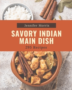 Paperback 295 Savory Indian Main Dish Recipes: An Indian Main Dish Cookbook for All Generation Book