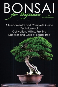 Paperback BONSAI for Beginners: A Fundamental and Complete Guide: Techniques of Cultivation, Wiring, Pruning Diseases and Care of Bonsai Tree Book