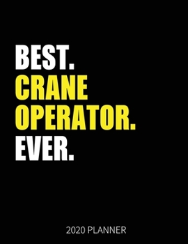 Best Crane Operator Ever 2020 Planner: Crane Operator Weekly & Daily Planner With Monthly Overview | January to December Planner | Personal Organizer With 2020 Calendar