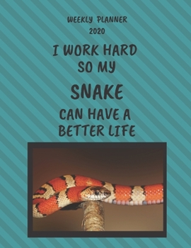 Snake Weekly Planner 2020: Snake Lover Gifts Idea For Men & Women - Funny Weekly Planner | I Work Hard So My Snake Can Have A Better Life | With To Do List & Notes Sections
