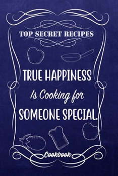 Paperback Top Secret Recipes True Happiness Is Cooking For Someone Special.: Blank DIY Recipe Book for Family, Friends, Men or Women Book