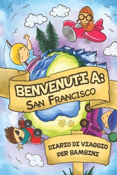 Benvenuti A San Francisco Diario Di Viaggio Per Bambini: 6x9 Diario di viaggio e di appunti per bambini I Completa e disegna I Con suggerimenti I ... vacanze in San Francisco (Italian Edition)