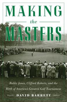 Hardcover Making the Masters: Bobby Jones and the Birth of America's Greatest Golf Tournament Book