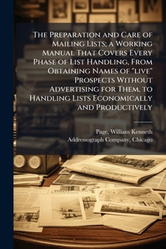 The preparation and care of mailing lists; a working manual that covers every phase of list handling, from obtaining names of "live" prospects without ... handling lists economically and productively