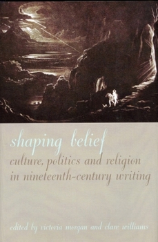 Hardcover Shaping Belief: Culture, Politics, and Religion in Nineteenth-Century Writing Book