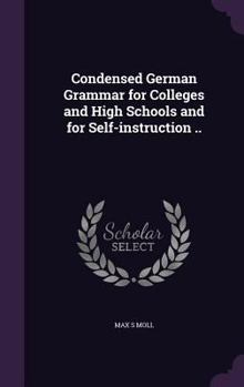 Hardcover Condensed German Grammar for Colleges and High Schools and for Self-instruction .. Book
