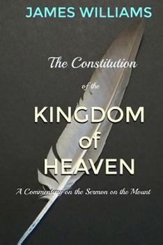 The Constitution of the Kingdom of Heaven: An Expositional Commentary on the Sermon on the Mount