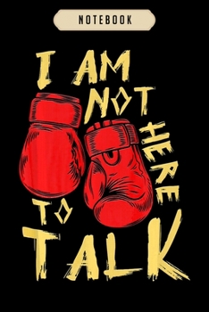Notebook: I am not here to talk boxing workout training gym motivation journal|6x9(100 pages)Blank Lined Journal For kids, student, school, women, girls, boys, men, birthday gifts|Boxer gifts Notebook