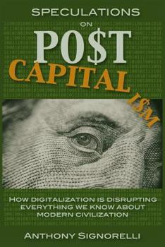 Paperback Speculations on Postcapitalism, 3rd Edition: How Digitalization Is Disrupting Everything We Know about Modern Civilization Book