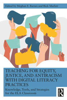 Paperback Teaching for Equity, Justice, and Antiracism with Digital Literacy Practices: Knowledge, Tools, and Strategies for the ELA Classroom Book