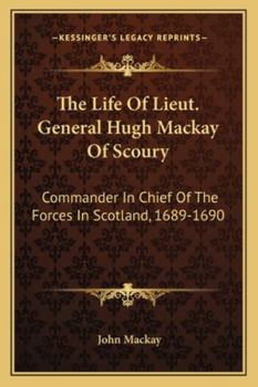 Paperback The Life Of Lieut. General Hugh Mackay Of Scoury: Commander In Chief Of The Forces In Scotland, 1689-1690 Book