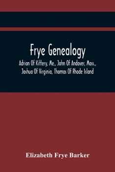 Paperback Frye Genealogy; Adrian Of Kittery, Me., John Of Andover, Mass., Joshua Of Virginia, Thomas Of Rhode Island Book