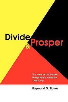 Paperback Divide and Prosper: The Heirs of I.G. Farben Under Allied Authority 1945-1951 Book
