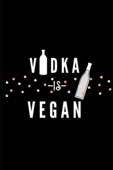 Vodka is Vegan: Funny Vegan Dot Graph Paper Notebook, Gag Gift idea for friends,  Men & Women, Teacher, Vegan Starter (6"x9" & 100 pages)
