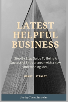 Paperback Latest Helpful Business: Step By Step Guide To Being A Successful Entrepreneur With A New And Winning Idea Book