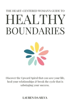 Paperback The Heart-Centered Woman's Guide to Healthy Boundaries: Discover the Upward Spiral That Can Save Your Life, Heal Your Relationships & Break the Cycle Book