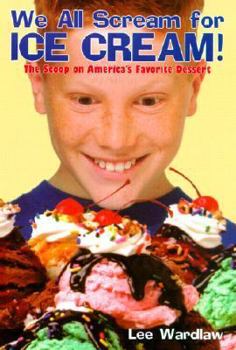 Library Binding We All Scream for Ice Cream!: The Scoop on America's Favorite Dessert Book