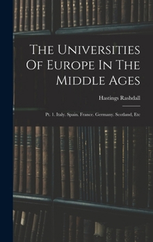 Hardcover The Universities Of Europe In The Middle Ages: Pt. 1. Italy. Spain. France. Germany. Scotland, Etc Book