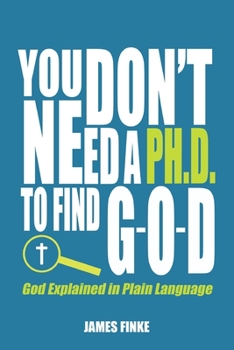 Paperback You Don't Need a Ph.D. to Find G-O-D: God Explained in Plain Language Book