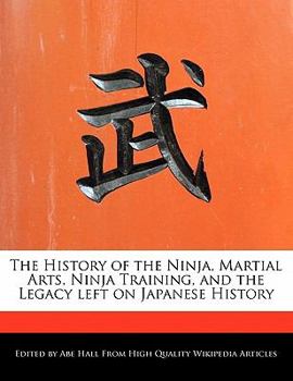 Paperback The History of the Ninja, Martial Arts, Ninja Training, and the Legacy Left on Japanese History Book