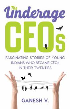 Paperback The Underage Ceos: Fascinating Stories of Young Indians Who Became Ceos in Their Twenties Book