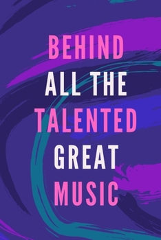 music: Behind all the talented great music: A fun and wonderful music booklet for the talented and beginners to write down their inspirational ideas to enjoy with the world