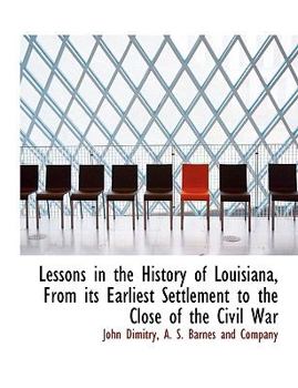 Paperback Lessons in the History of Louisiana, from Its Earliest Settlement to the Close of the Civil War Book