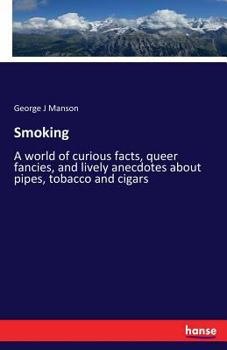 Paperback Smoking: A world of curious facts, queer fancies, and lively anecdotes about pipes, tobacco and cigars Book