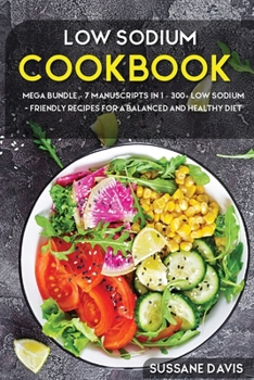 Paperback Low Sodium Cookbook: MEGA BUNDLE - 7 Manuscripts in 1 - 300+ Low Sodium - friendly recipes for a balanced and healthy diet Book