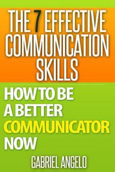 Paperback The 7 Effective Communication Skills: How to Be a Better Communicator Now Book