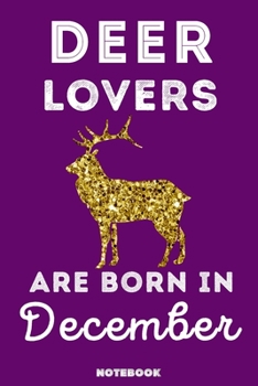 Deer Lovers Are Born In December: 120 Pages, 6x9, Soft Cover, Matte Finish, Lined Deer Journal, Funny Deer Notebook for Women, Gift