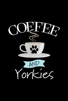 Paperback Coffee and Yorkies: Yorkshire Terrier - Coffee and Yorkies Journal/Notebook Blank Lined Ruled 6x9 100 Pages Book
