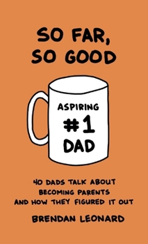 Hardcover So Far, So Good: 40 Dads Talk about Becoming Parents and How They Figured It Out Book