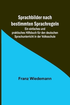 Paperback Sprachbilder nach bestimmten Sprachregeln; Ein einfaches und praktisches Hilfsbuch für den deutschen Sprachunterricht in der Volksschule [German] Book