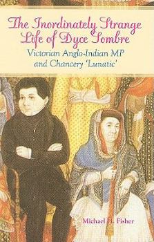 Hardcover The Inordinately Strange Life of Dyce Sombre: Victorian Anglo Indian MP and Chancery "Lunatic" (Columbia/Hurst) Book