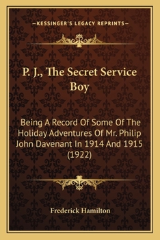 Paperback P. J., The Secret Service Boy: Being A Record Of Some Of The Holiday Adventures Of Mr. Philip John Davenant In 1914 And 1915 (1922) Book