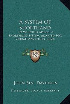 Paperback A System Of Shorthand: To Which Is Added, A Shorthand System, Adapted For Verbatim Writing (1850) Book