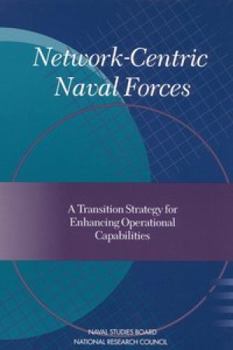 Paperback Network-Centric Naval Forces: A Transition Strategy for Enhancing Operational Capabilities Book