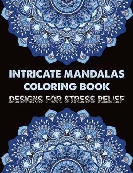 Intricate Mandalas Coloring Book Designs for Stress Relief: Adult Coloring Book 100 Mandala Images Stress Management ... Happiness and Relief & Art Color Therapy