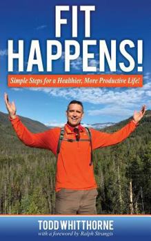 Fit Happens!: Simple Steps for a Healthier, More Productive Life!
